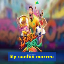 lily santos morreu